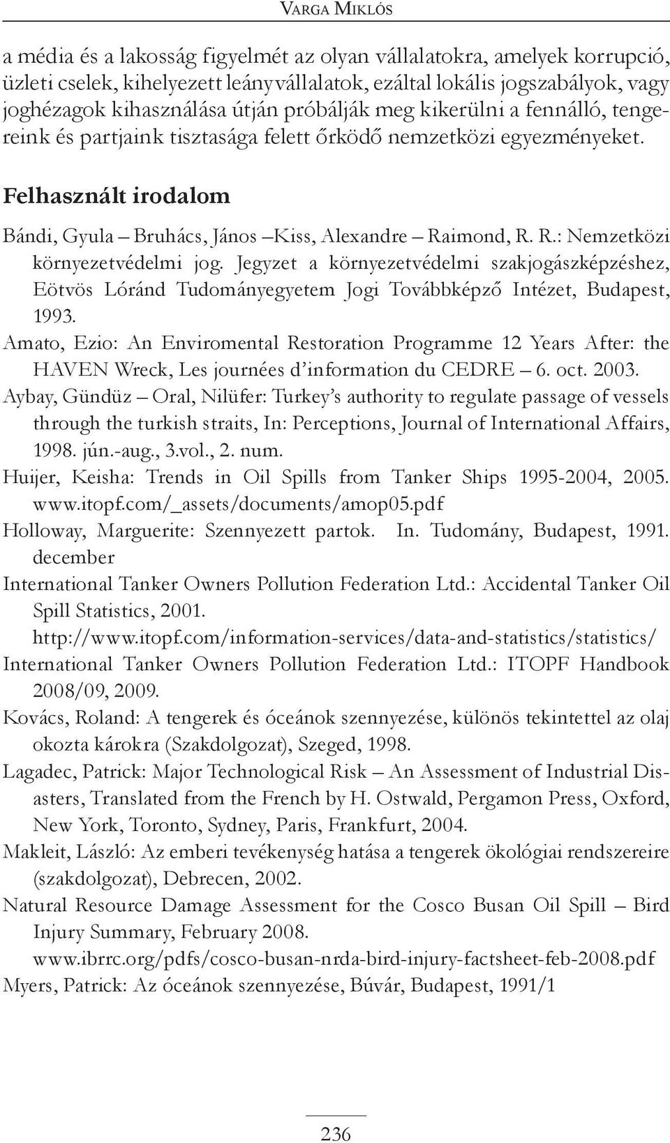 imond, R. R.: Nemzetközi környezetvédelmi jog. Jegyzet a környezetvédelmi szakjogászképzéshez, Eötvös Lóránd Tudományegyetem Jogi Továbbképző Intézet, Budapest, 1993.