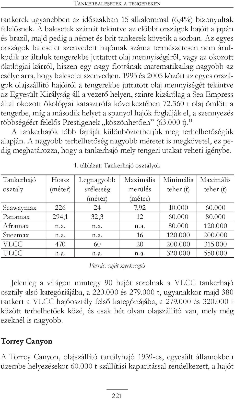 Az egyes országok balesetet szenvedett hajóinak száma természetesen nem árulkodik az általuk tengerekbe juttatott olaj mennyiségéről, vagy az okozott ökológiai kárról, hiszen egy nagy flottának