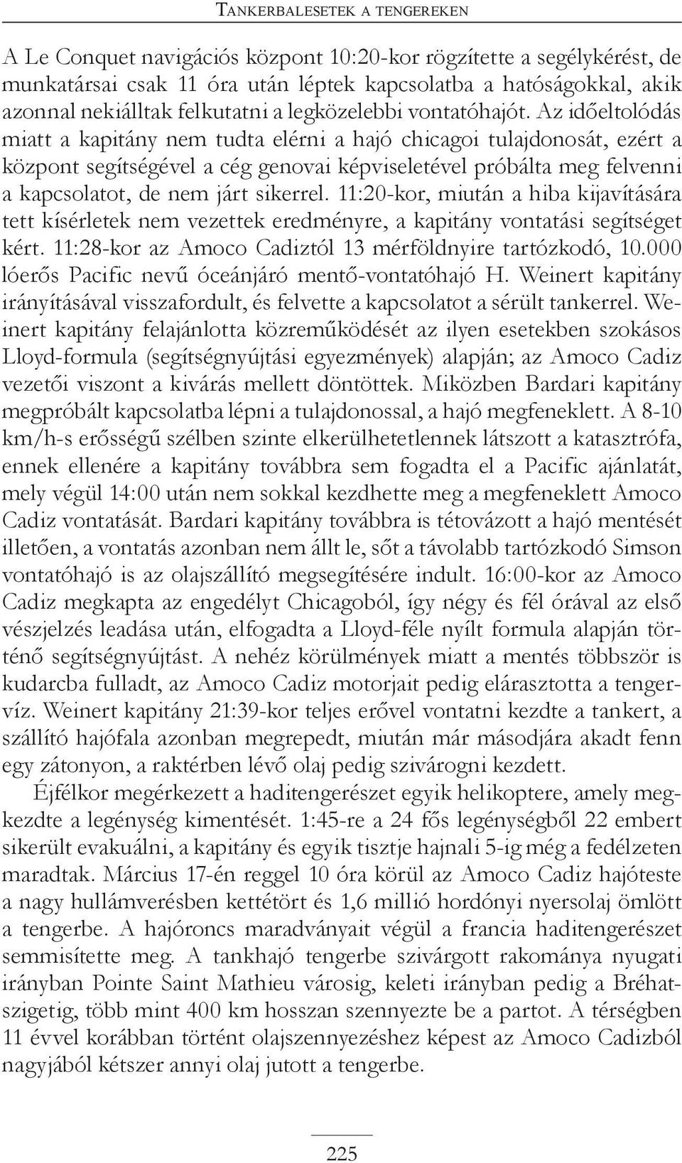 Az időeltolódás miatt a kapitány nem tudta elérni a hajó chicagoi tulajdonosát, ezért a központ segítségével a cég genovai képviseletével próbálta meg felvenni a kapcsolatot, de nem járt sikerrel.