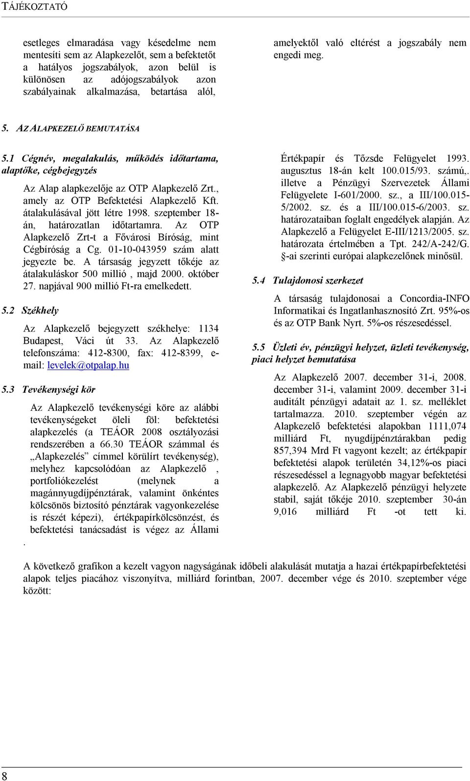 1 Cégnév, megalakulás, működés időtartama, alaptőke, cégbejegyzés Az Alap alapkezelője az OTP Alapkezelő Zrt., amely az OTP Befektetési Alapkezelő Kft. átalakulásával jött létre 1998.