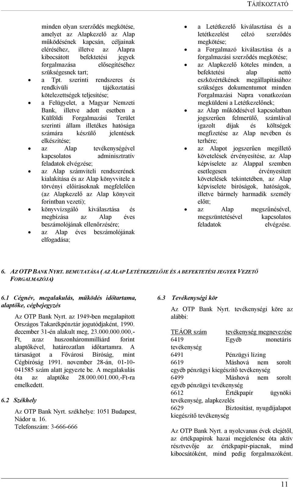 szerinti rendszeres és rendkívüli tájékoztatási kötelezettségek teljesítése; a Felügyelet, a Magyar Nemzeti Bank, illetve adott esetben a Külföldi Forgalmazási Terület szerinti állam illetékes