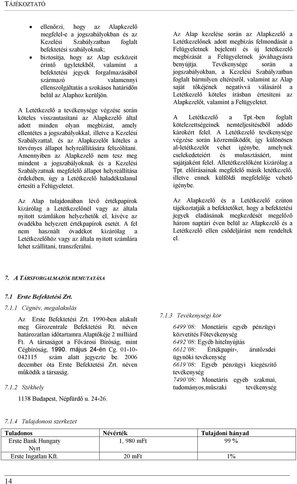 A Letétkezelő a tevékenysége végzése során köteles visszautasítani az Alapkezelő által adott minden olyan megbízást, amely ellentétes a jogszabályokkal, illetve a Kezelési Szabályzattal, és az