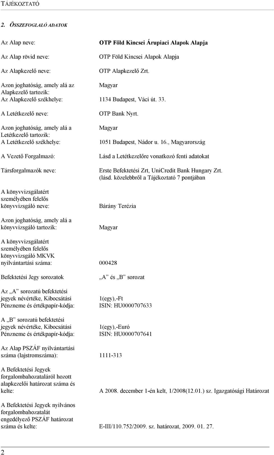 A Letétkezelő neve: Azon joghatóság, amely alá a Letétkezelő tartozik: A Letétkezelő székhelye: A Vezető Forgalmazó: Társforgalmazók neve: A könyvvizsgálatért személyében felelős könyvvizsgáló neve: