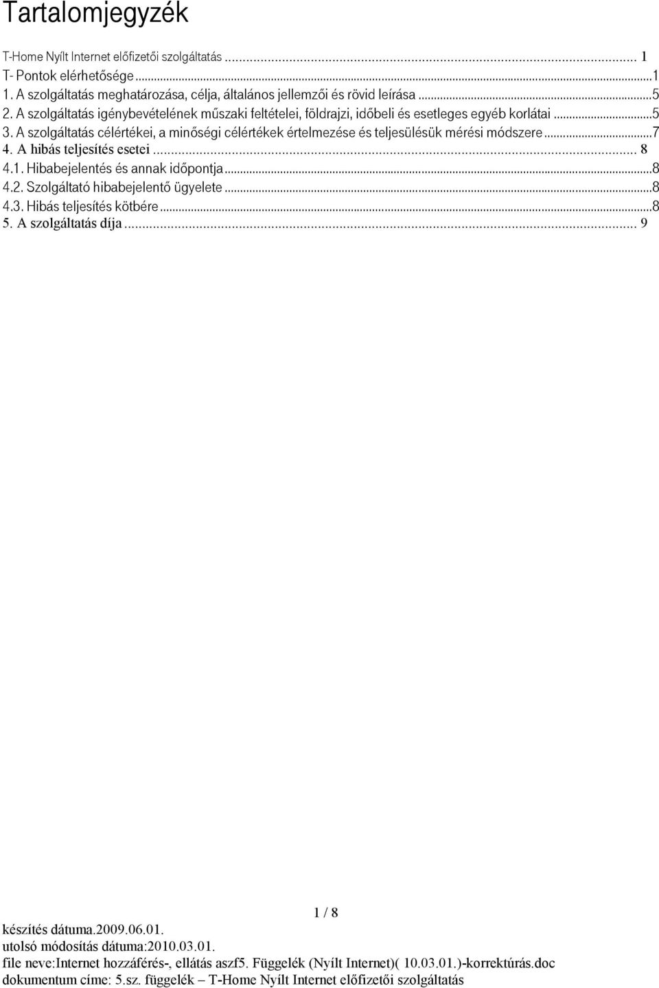 A szolgáltatás célértékei, a minőségi célértékek értelmezése és teljesülésük mérési módszere...7 4. A hibás teljesítés esetei... 8 4.1. Hibabejelentés és annak időpontja...8 4.2.