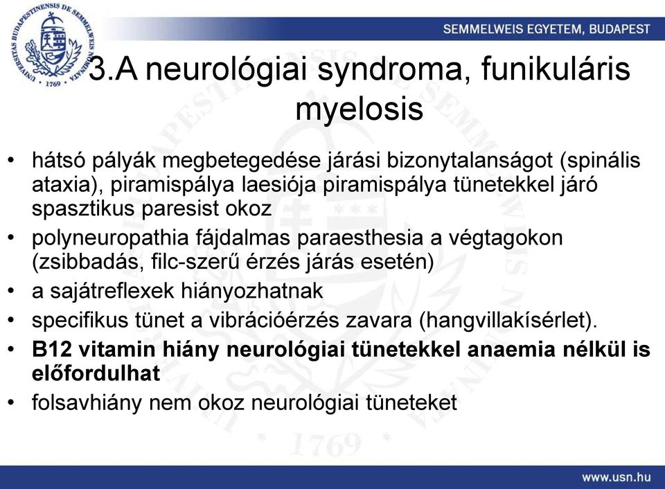 végtagokon (zsibbadás, filc-szerű érzés járás esetén) a sajátreflexek hiányozhatnak specifikus tünet a vibrációérzés zavara
