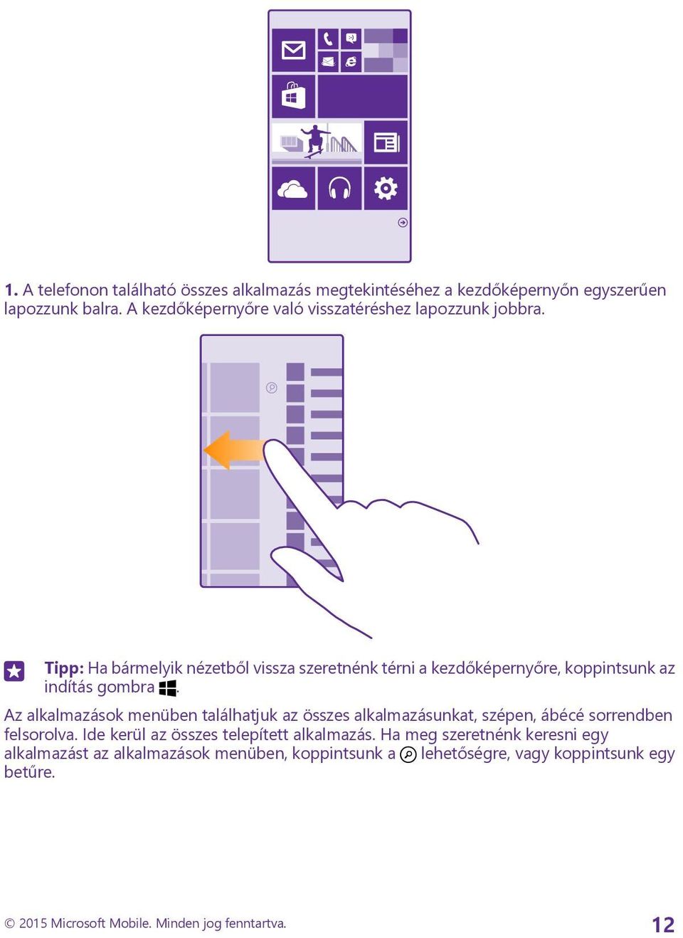 Tipp: Ha bármelyik nézetből vissza szeretnénk térni a kezdőképernyőre, koppintsunk az indítás gombra.