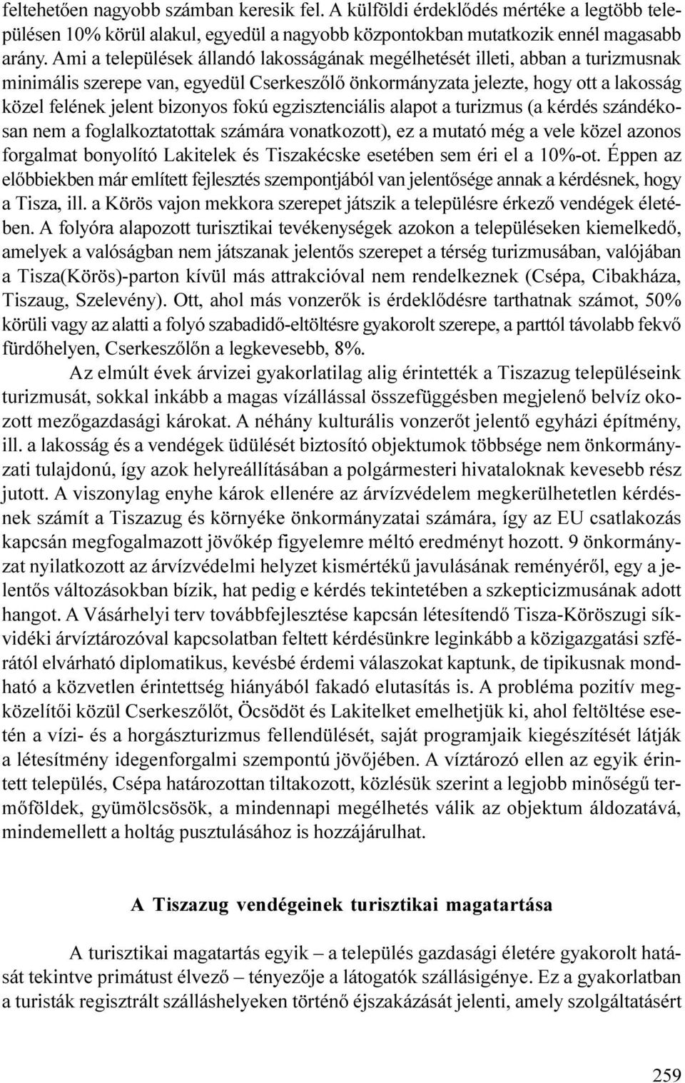 fokú egzisztenciális alapot a turizmus (a kérdés szándékosan nem a foglalkoztatottak számára vonatkozott), ez a mutató még a vele közel azonos forgalmat bonyolító Lakitelek és Tiszakécske esetében