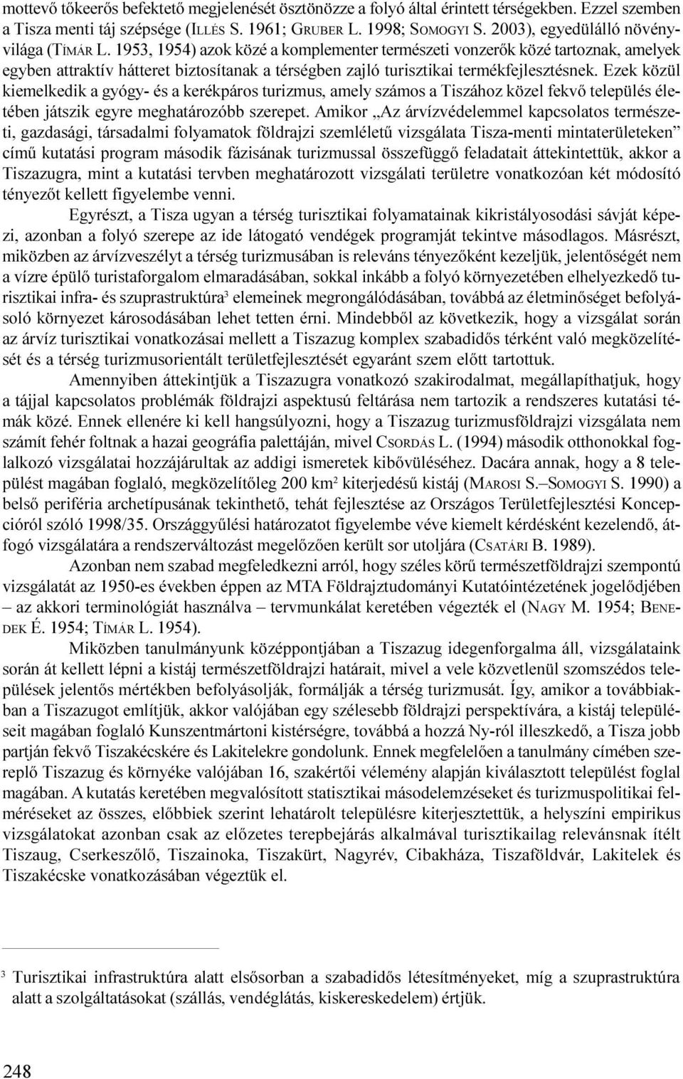 1953, 1954) azok közé a komplementer természeti vonzerõk közé tartoznak, amelyek egyben attraktív hátteret biztosítanak a térségben zajló turisztikai termékfejlesztésnek.