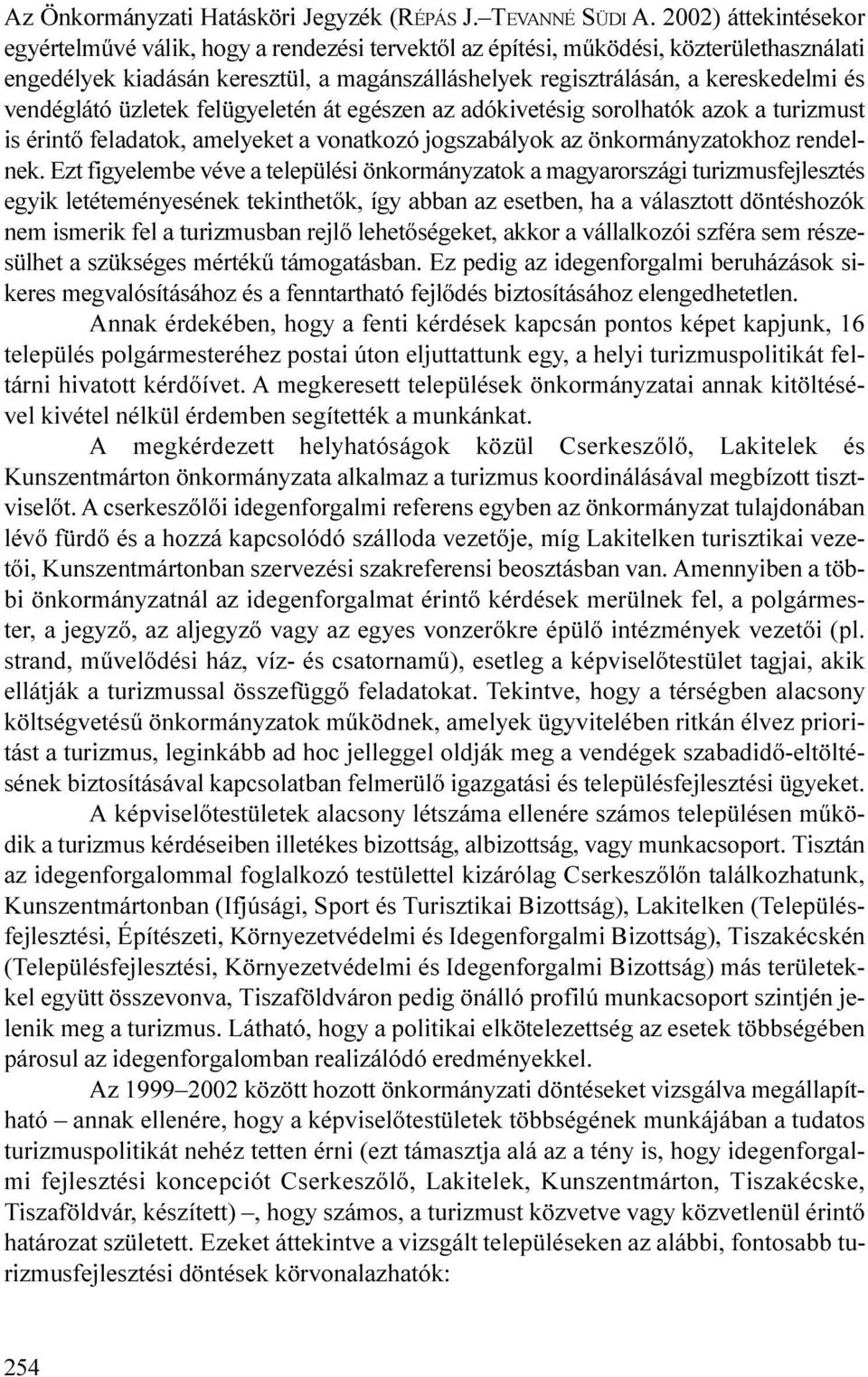 vendéglátó üzletek felügyeletén át egészen az adókivetésig sorolhatók azok a turizmust is érintõ feladatok, amelyeket a vonatkozó jogszabályok az önkormányzatokhoz rendelnek.