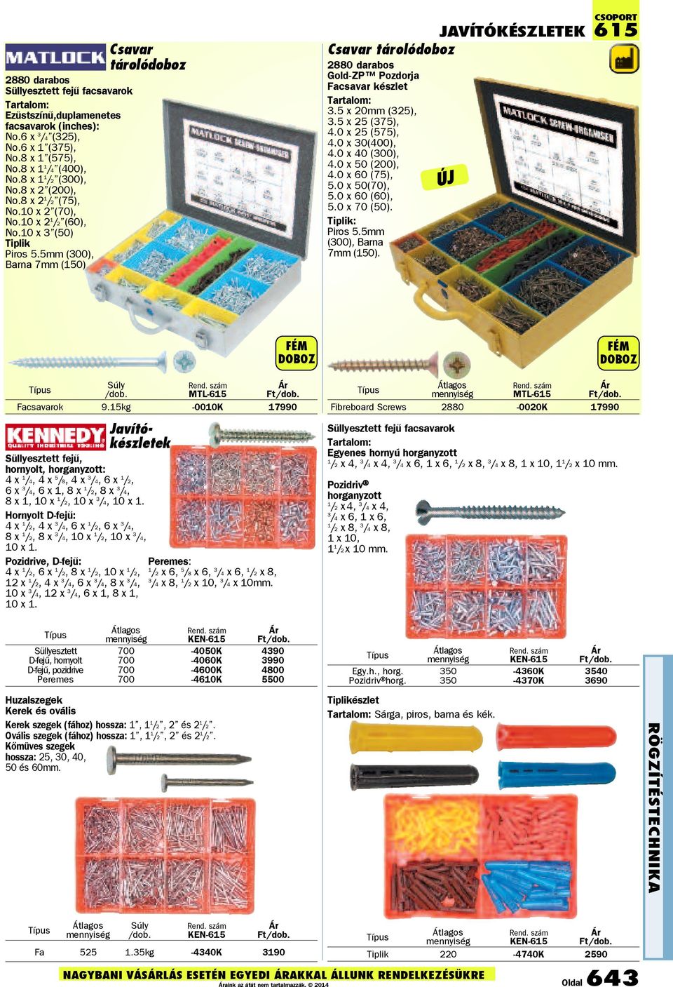 5 x 20mm (325), 3.5 x 25 (375), 4.0 x 25 (575), 4.0 x 30(400), 4.0 x 40 (300), 4.0 x 50 (), 4.0 x 60 (75), 5.0 x 50(70), 5.0 x 60 (60), 5.0 x 70 (50). Tiplik: Piros 5.5mm (300), Barna 7mm (150).