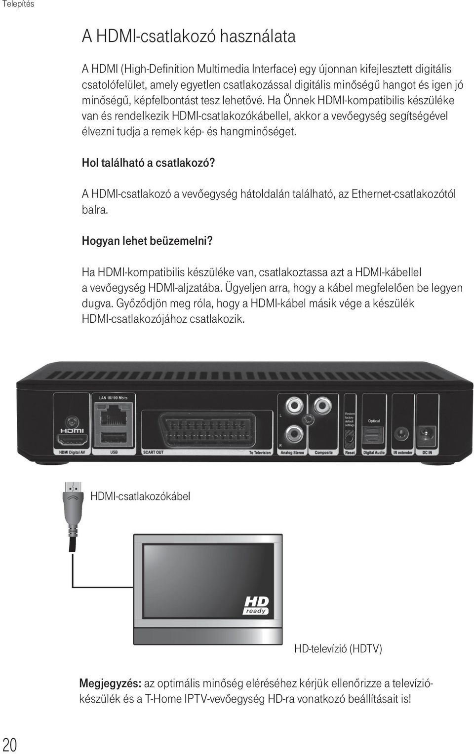 Ha Önnek HDMI-kompatibilis készüléke van és rendelkezik HDMI-csatlakozókábellel, akkor a vevőegység segítségével élvezni tudja a remek kép- és hangminőséget. Hol található a csatlakozó?