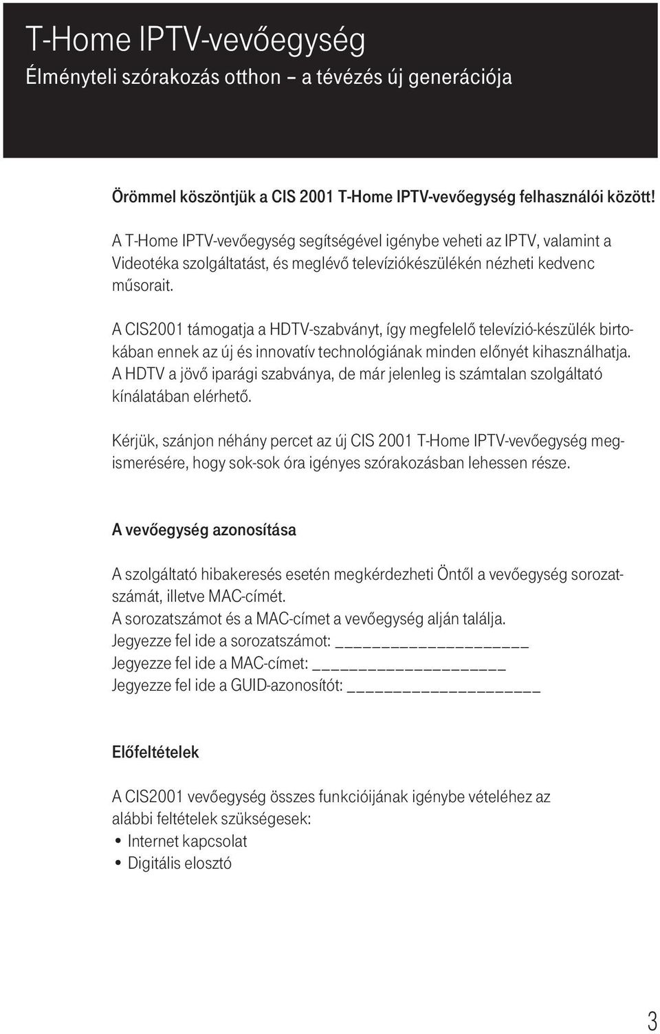 A CIS2001 támogatja a HDTV-szabványt, így megfelelő televízió-készülék birtokában ennek az új és innovatív technológiának minden előnyét kihasználhatja.