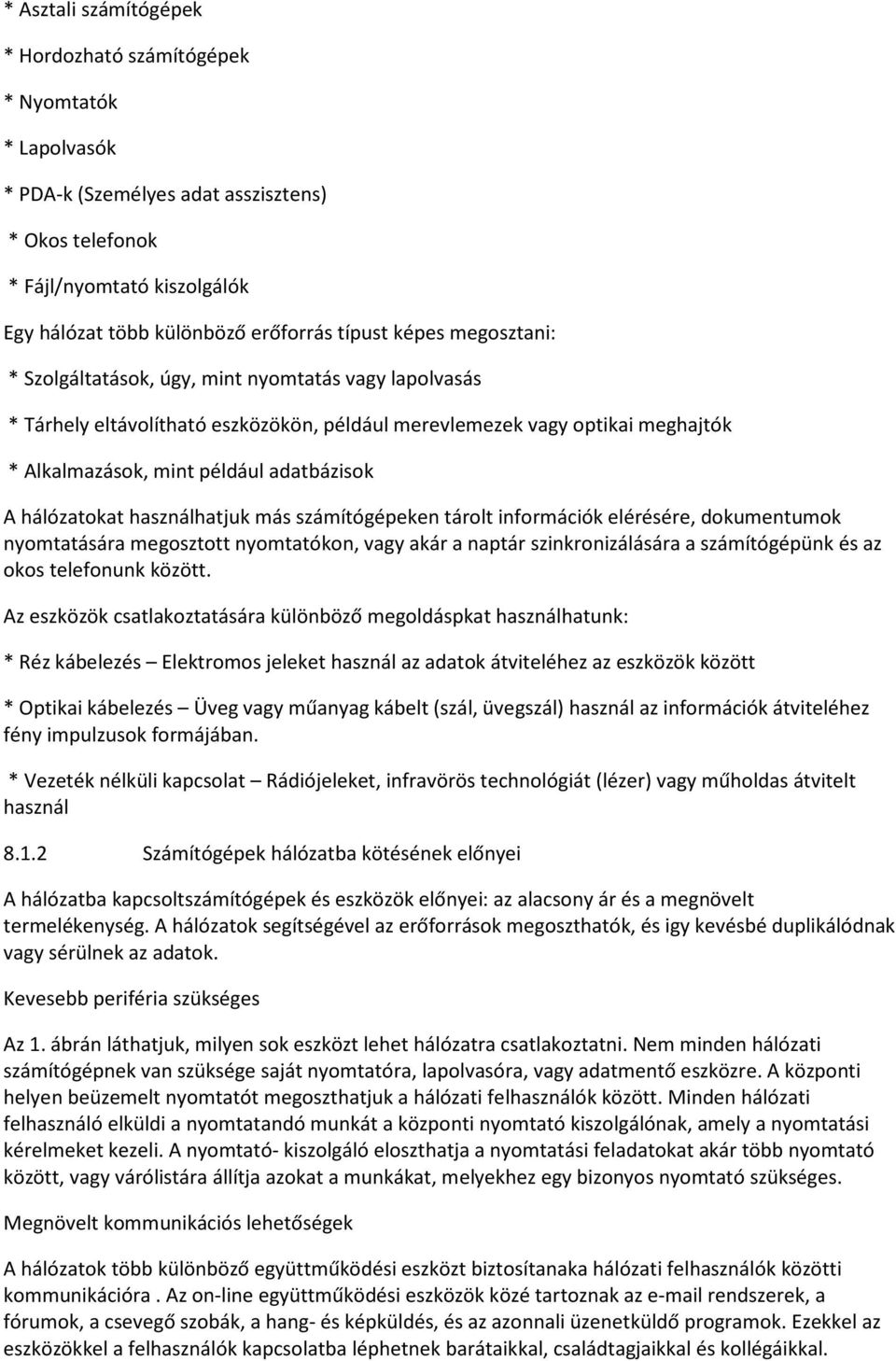 hálózatokat használhatjuk más számítógépeken tárolt információk elérésére, dokumentumok nyomtatására megosztott nyomtatókon, vagy akár a naptár szinkronizálására a számítógépünk és az okos telefonunk