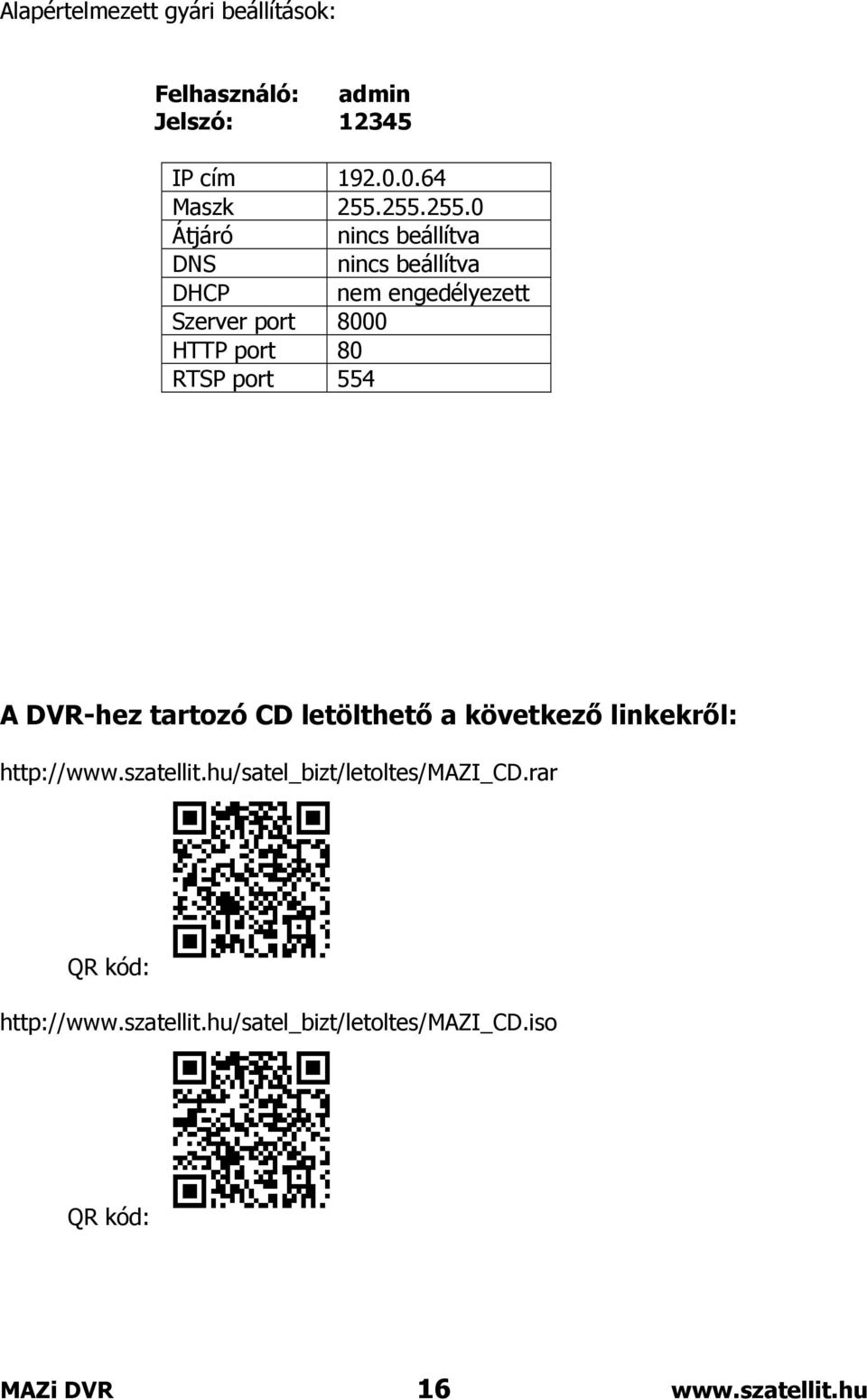 RTSP port 554 A DVR-hez tartozó CD letölthető a következő linkekről: http://www.szatellit.