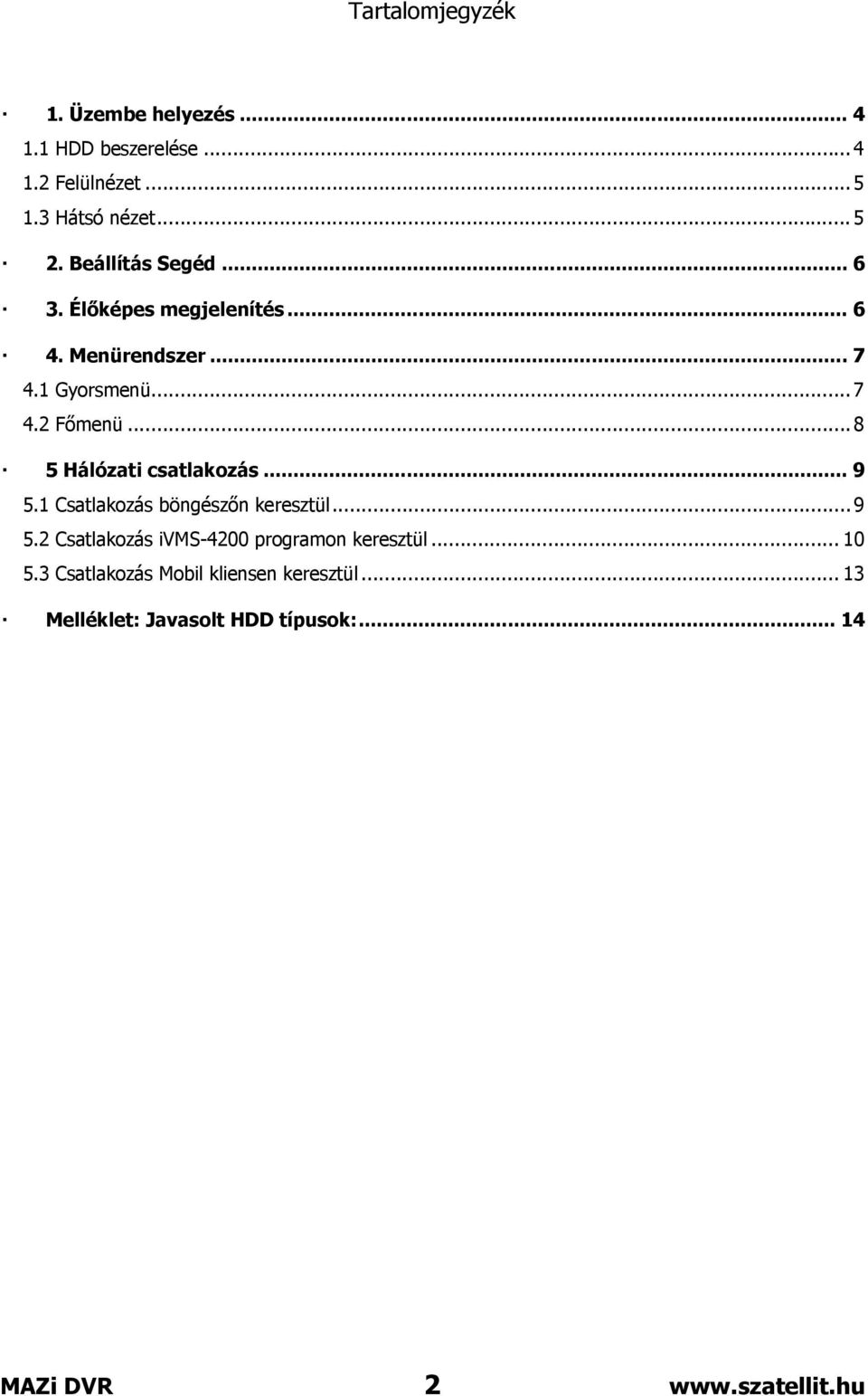 ..8 5 Hálózati csatlakozás... 9 5.1 Csatlakozás böngészőn keresztül... 9 5.2 Csatlakozás ivms-4200 programon keresztül.