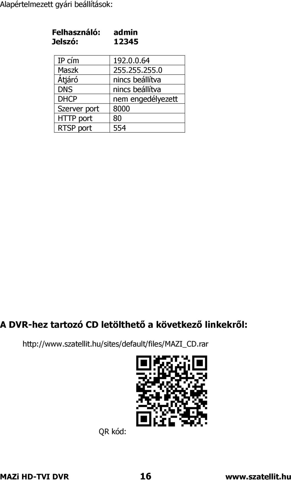 255.255.0 Átjáró nincs beállítva DNS nincs beállítva DHCP nem engedélyezett Szerver port