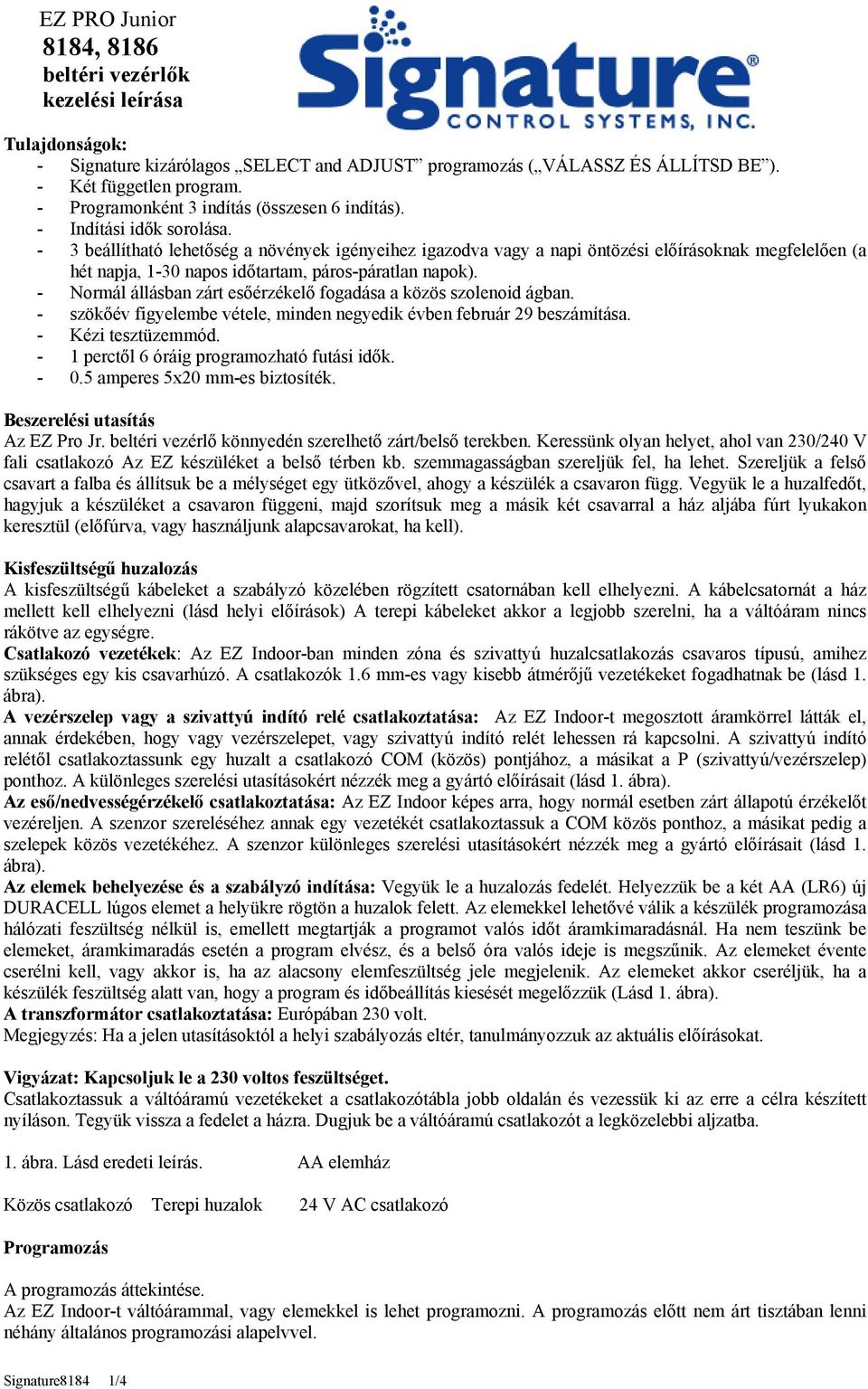 - 3 beállítható lehetőség a növények igényeihez igazodva vagy a napi öntözési előírásoknak megfelelően (a hét napja, 1-30 napos időtartam, páros-páratlan napok).