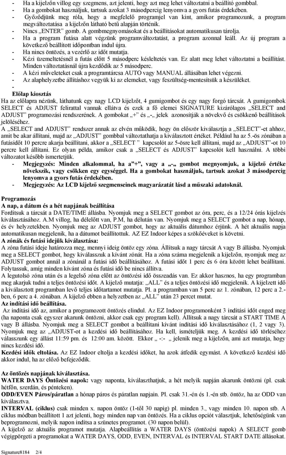 A gombmegnyomásokat és a beállításokat automatikusan tárolja. - Ha a program futása alatt végzünk programváltoztatást, a program azonnal leáll.