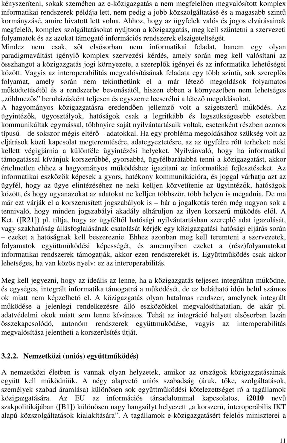 Ahhoz, hogy az ügyfelek valós és jogos elvárásainak megfelelı, komplex szolgáltatásokat nyújtson a közigazgatás, meg kell szüntetni a szervezeti folyamatok és az azokat támogató információs