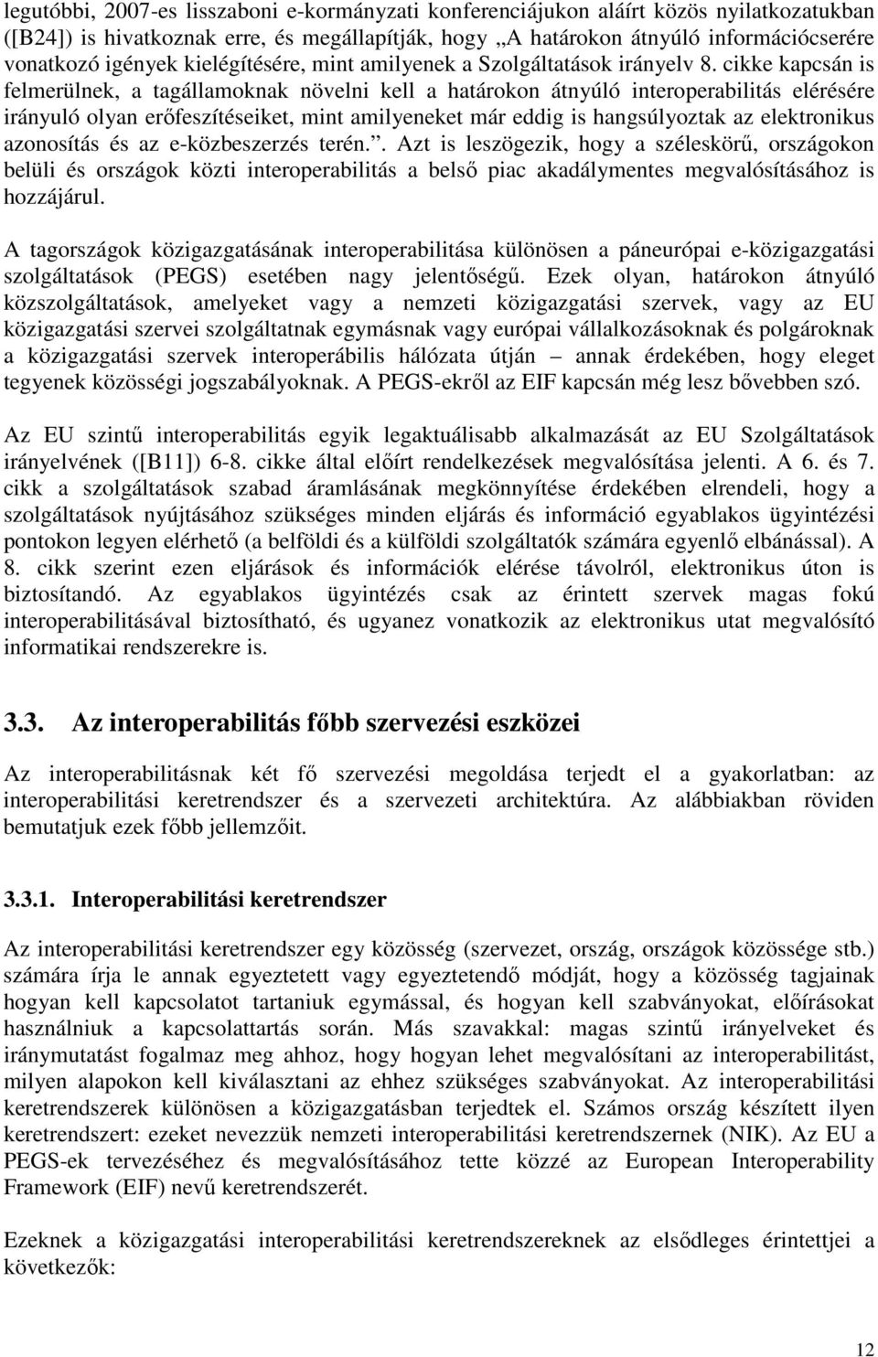 cikke kapcsán is felmerülnek, a tagállamoknak növelni kell a határokon átnyúló interoperabilitás elérésére irányuló olyan erıfeszítéseiket, mint amilyeneket már eddig is hangsúlyoztak az elektronikus