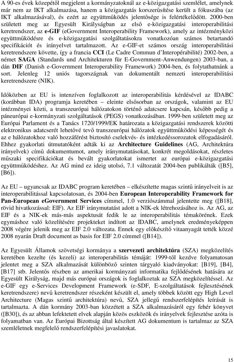 2000-ben született meg az Egyesült Királyságban az elsı e-közigazgatási interoperabilitási keretrendszer, az e-gif (egovernment Interoperability Framework), amely az intézményközi együttmőködésre és