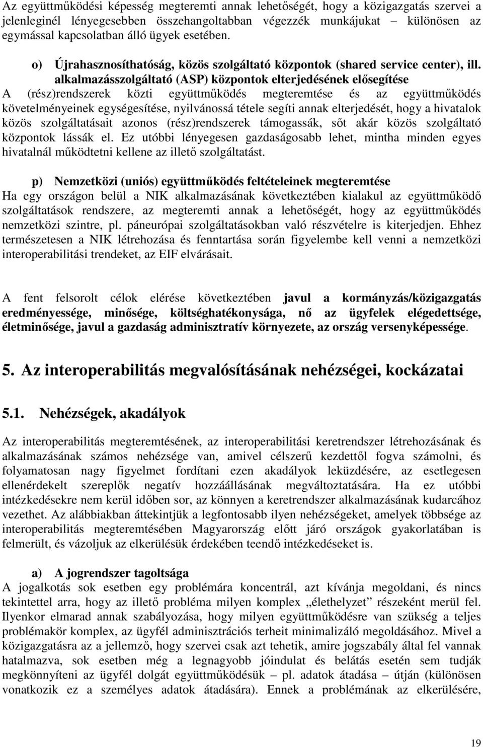 alkalmazásszolgáltató (ASP) központok elterjedésének elısegítése A (rész)rendszerek közti együttmőködés megteremtése és az együttmőködés követelményeinek egységesítése, nyilvánossá tétele segíti