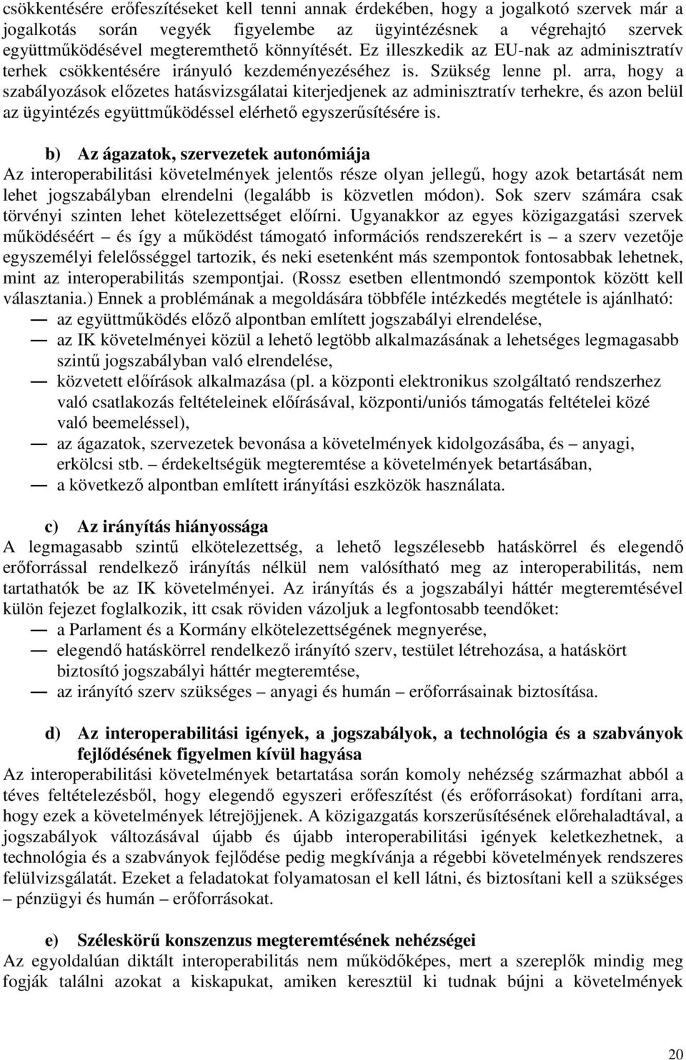 arra, hogy a szabályozások elızetes hatásvizsgálatai kiterjedjenek az adminisztratív terhekre, és azon belül az ügyintézés együttmőködéssel elérhetı egyszerősítésére is.