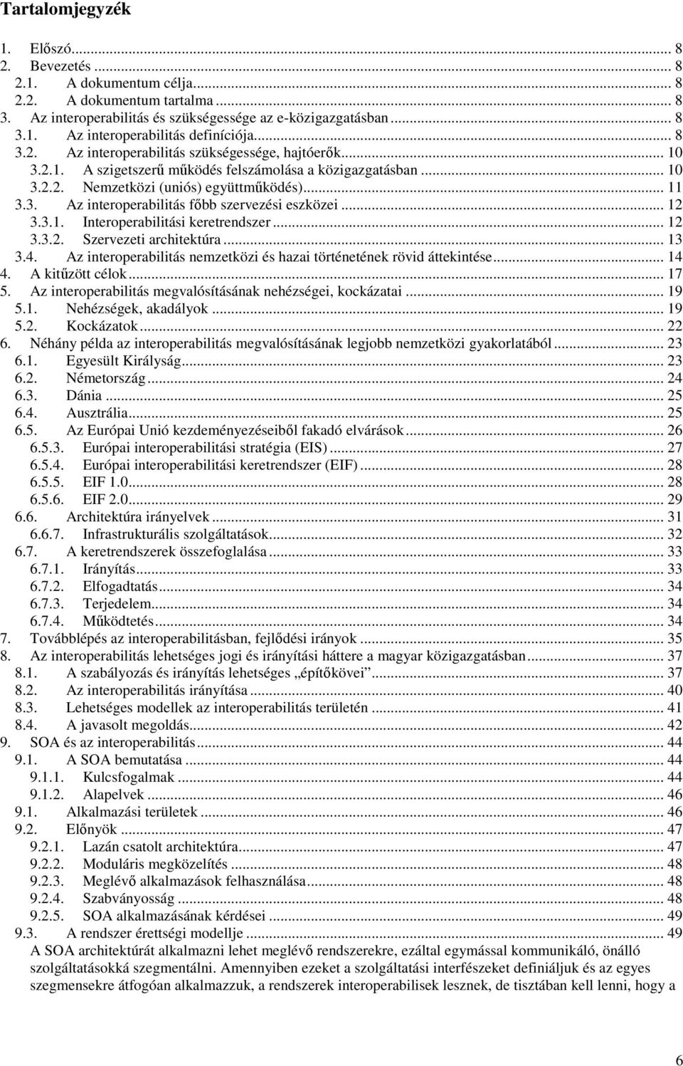 .. 12 3.3.1. Interoperabilitási keretrendszer... 12 3.3.2. Szervezeti architektúra... 13 3.4. Az interoperabilitás nemzetközi és hazai történetének rövid áttekintése... 14 4. A kitőzött célok... 17 5.