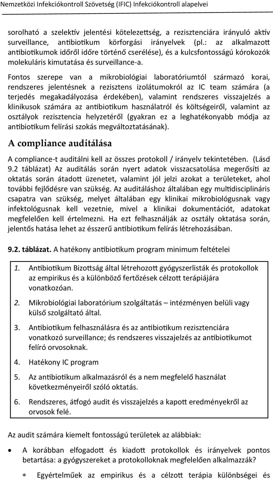 Fontos szerepe van a mikrobiológiai laboratóriumtól származó korai, rendszeres jelentésnek a rezisztens izolátumokról az IC team számára (a terjedés megakadályozása érdekében), valamint rendszeres