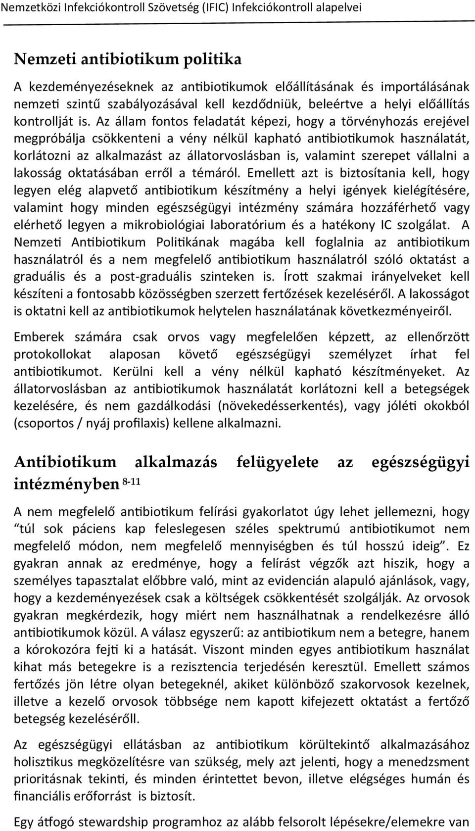 Az állam fontos feladatát képezi, hogy a törvényhozás erejével megpróbálja csökkenteni a vény nélkül kapható antibiotikumok használatát, korlátozni az alkalmazást az állatorvoslásban is, valamint