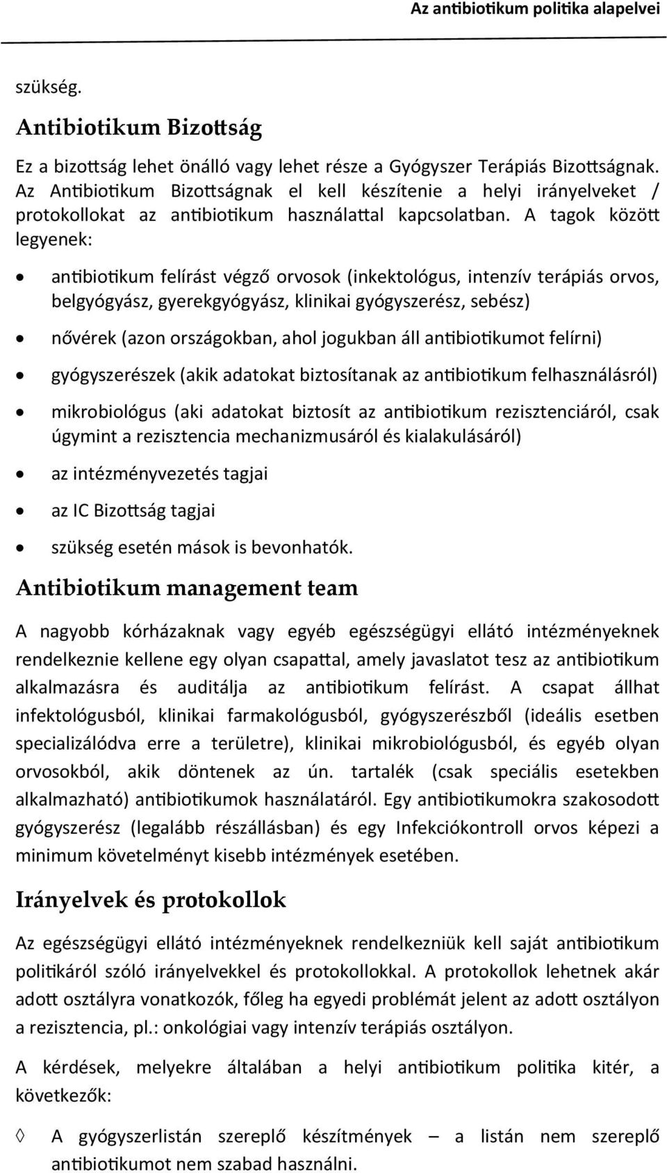 A tagok között legyenek: antibiotikum felírást végző orvosok (inkektológus, intenzív terápiás orvos, belgyógyász, gyerekgyógyász, klinikai gyógyszerész, sebész) nővérek (azon országokban, ahol