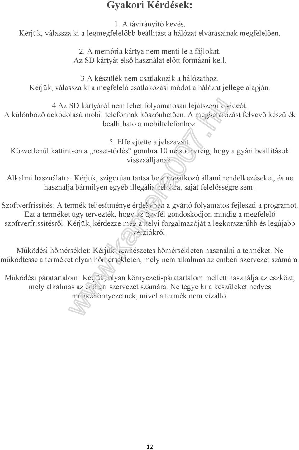 Az SD kártyáról nem lehet folyamatosan lejátszani a videót. A különböző dekódolású mobil telefonnak köszönhetően. A meghatározást felvevő készülék beállítható a mobiltelefonhoz. 5.
