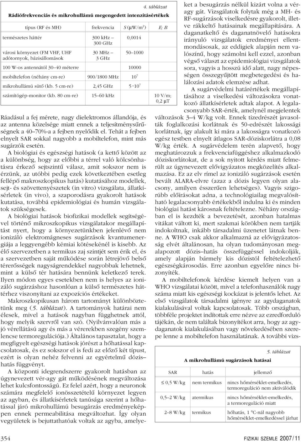 80 cm-re) 1560 khz 10 V/m; 0,2 µt Ráadásul a fej mérete, nagydielektromos állandója, és az antenna közelsége miatt ennek a teljesítménysûrûségnek a 4070%-a a fejben nyelôdik el.