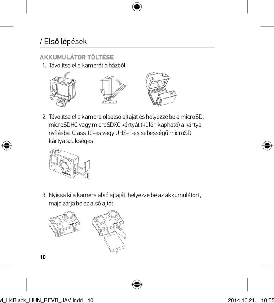 (külön kapható) a kártya nyílásba. Class 10-es vagy UHS-1-es sebességű microsd kártya szükséges. 3.