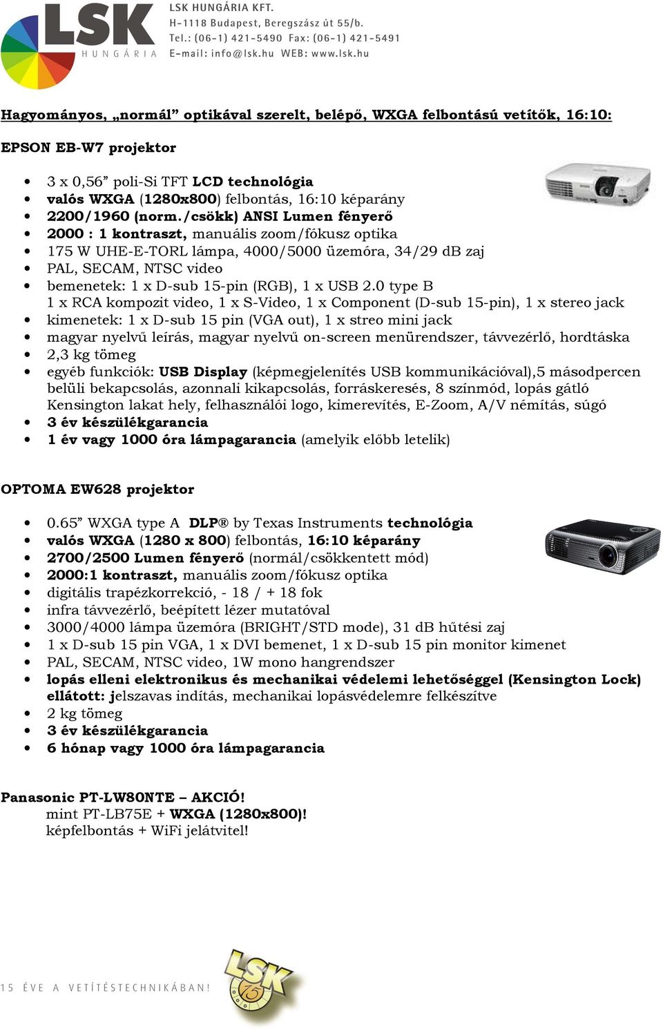 /csökk) ANSI Lumen fényerı 2000 : 1 kontraszt, manuális zoom/fókusz optika 175 W UHE-E-TORL lámpa, 4000/5000 üzemóra, 34/29 db zaj PAL, SECAM, NTSC video bemenetek: 1 x D-sub 15-pin (RGB), 1 x USB 2.