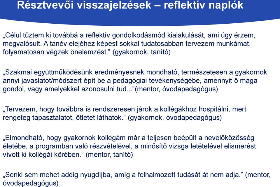 (gyakornok, tanító) Szakmai együttműködésünk eredményesnek mondható, természetesen a gyakornok annyi javaslatot/módszert épít be a pedagógiai tevékenységébe, amennyit ő maga gondol, vagy amelyekkel