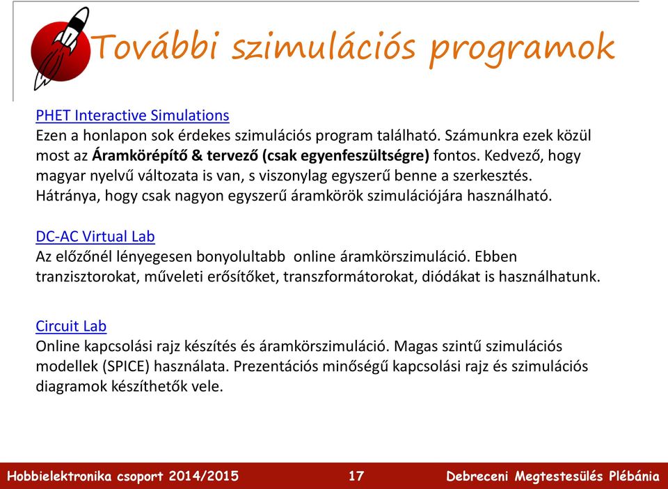 Hátránya, hogy csak nagyon egyszerű áramkörök szimulációjára használható. DC-AC Virtual Lab Az előzőnél lényegesen bonyolultabb online áramkörszimuláció.