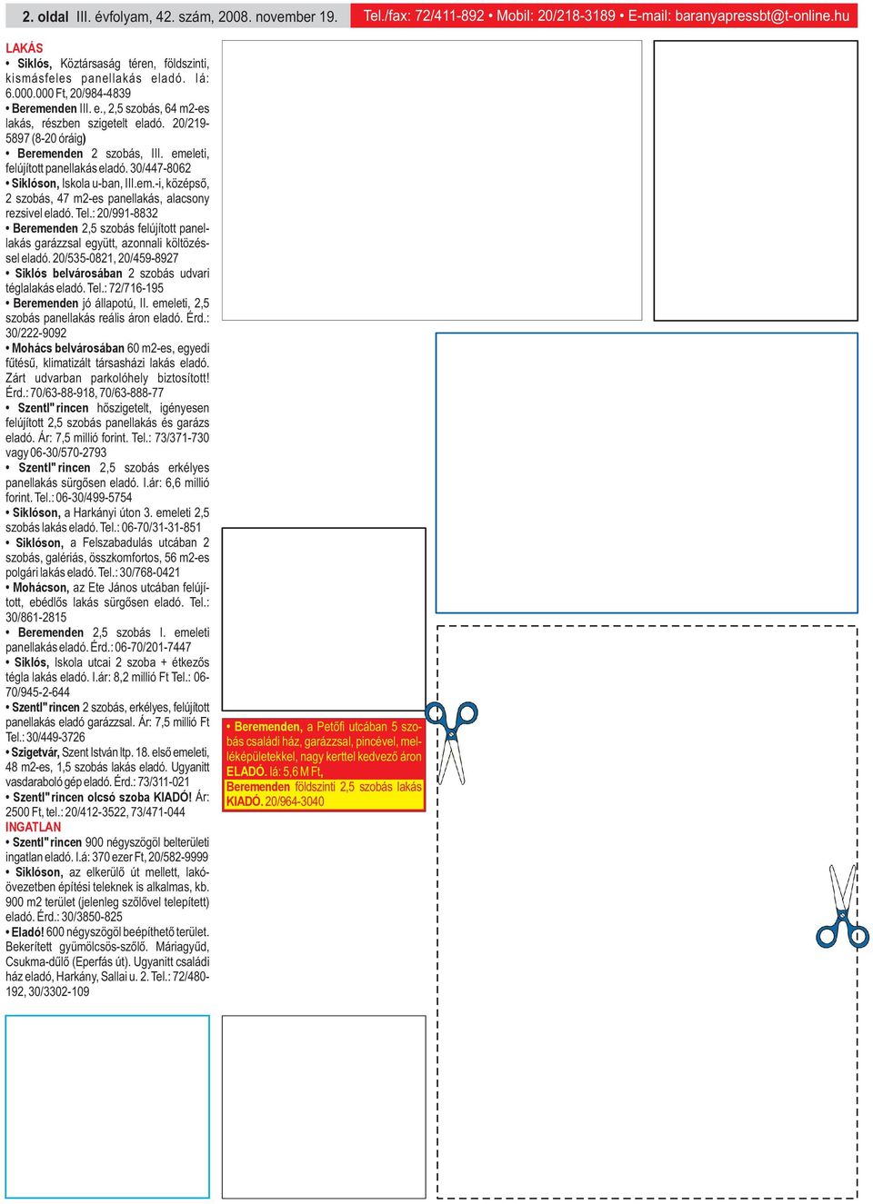 20/219-5897 (8-20 óráig) Beremenden 2 szobás, III. emeleti, felújított panellakás eladó. 30/447-8062 Siklóson, Iskola u-ban, III.em.-i, középső, 2 szobás, 47 m2-es panellakás, alacsony rezsivel eladó.