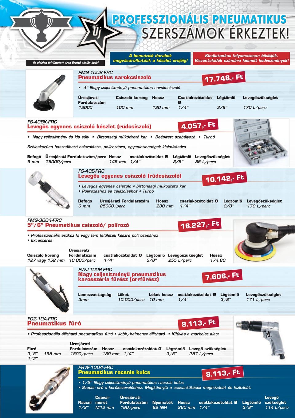 748,- Ft Üresjárati Csiszoló korong Hossz Csatlakozótoldat Légtömlô Levegôszükséglet Fordulatszám Ø 13000 100 mm 130 mm 1/4" 3/8" 170 L/perc FS-40BK-FRC Levegôs egyenes csiszoló készlet (rúdcsiszoló)