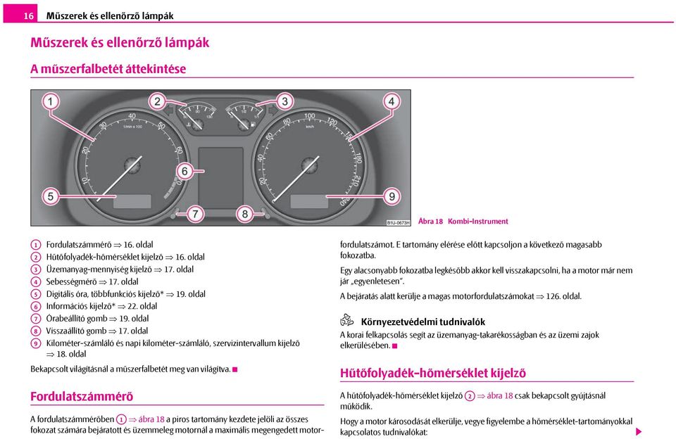 oldal Órabeállító gomb 19. oldal Visszaállító gomb 17. oldal Kilométer-számláló és napi kilométer-számláló, szervizintervallum kijelző 18.