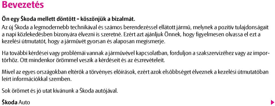 Ezért azt ajánljuk Önnek, hogy figyelmesen olvassa el ezt a kezelési útmutatót, hogy a járművét gyorsan és alaposan megismerje.