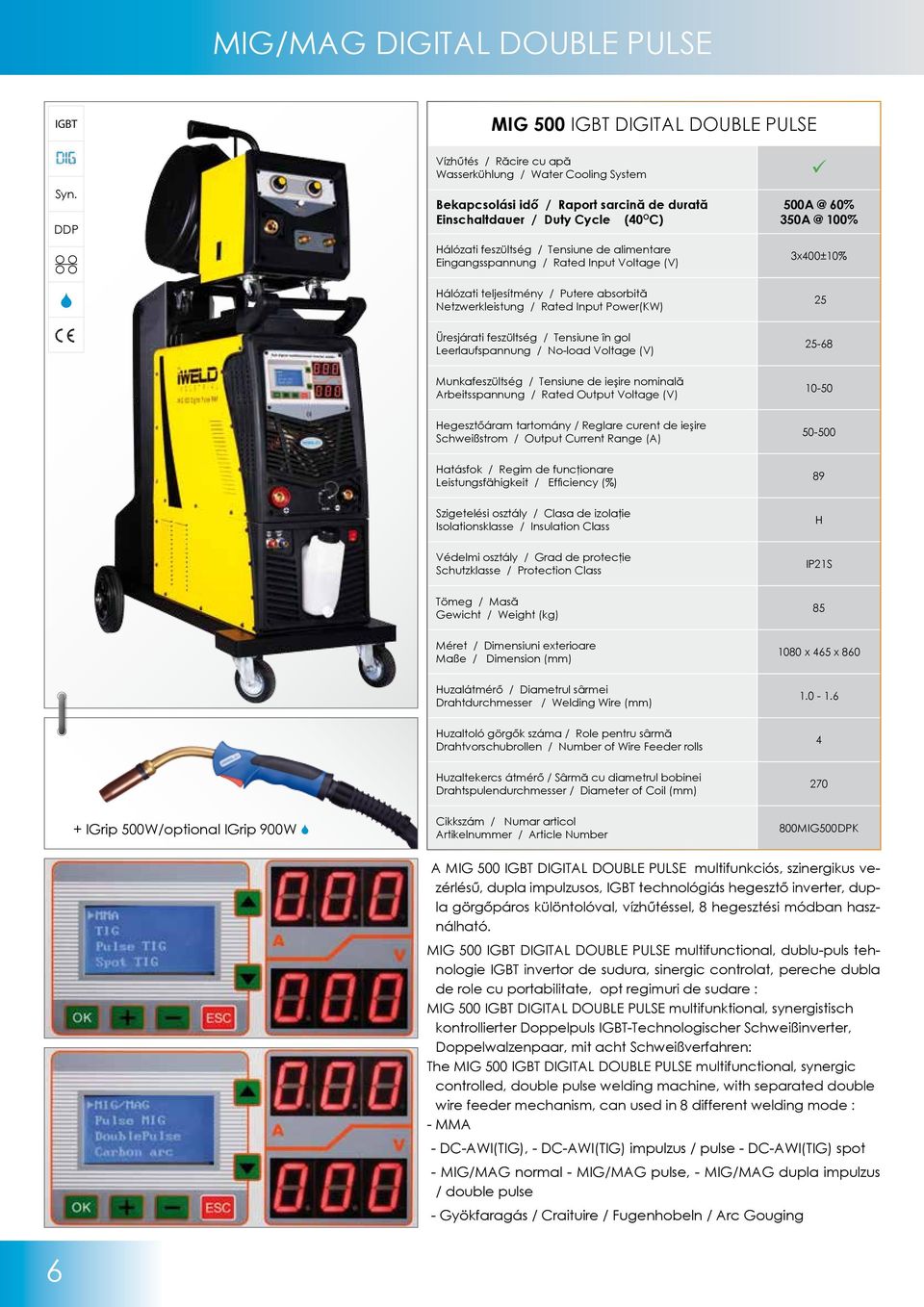 Eingangsspannung / Rated Input Voltage (V) Hálózati teljesítmény / Putere absorbită Netzwerkleistung / Rated Input Power(KW) 500A @ 60% 350A @ 100% 3x400±10% 25 Üresjárati feszültség / Tensiune în