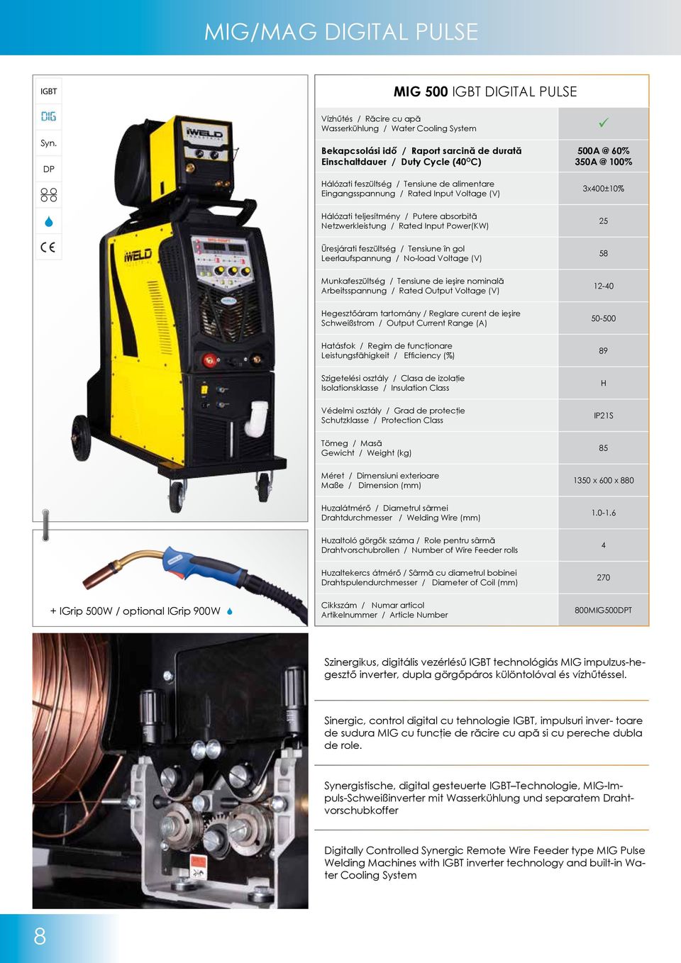 Eingangsspannung / Rated Input Voltage (V) Hálózati teljesítmény / Putere absorbită Netzwerkleistung / Rated Input Power(KW) 500A @ 60% 350A @ 100% 3x400±10% 25 Üresjárati feszültség / Tensiune în