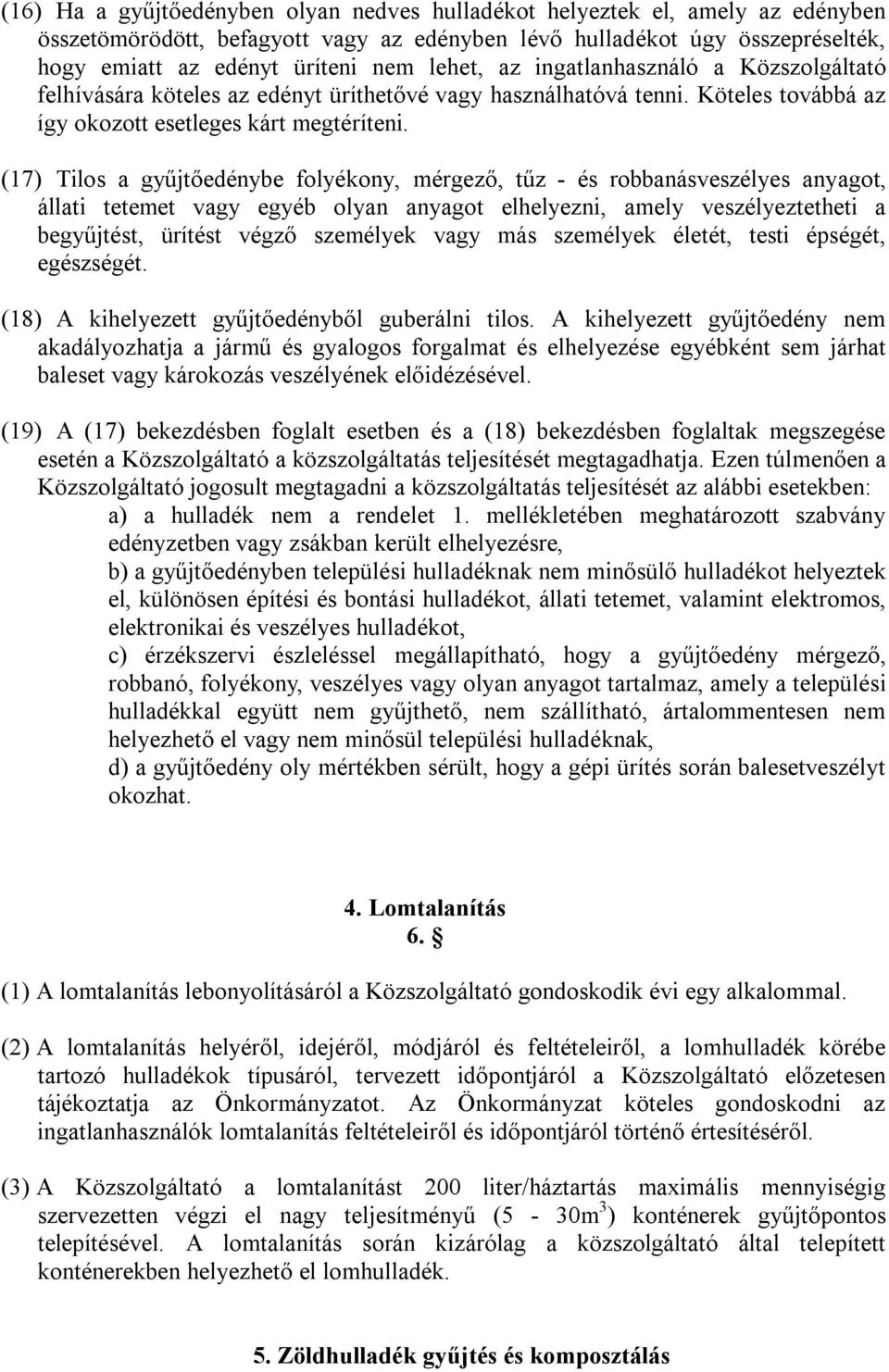 (17) Tilos a gyűjtőedénybe folyékony, mérgező, tűz - és robbanásveszélyes anyagot, állati tetemet vagy egyéb olyan anyagot elhelyezni, amely veszélyeztetheti a begyűjtést, ürítést végző személyek