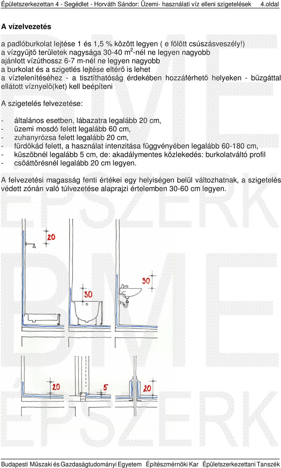 tisztíthatóság érdekében hozzáférhető helyeken - bűzgáttal ellátott víznyelő(ket) kell beépíteni A szigetelés felvezetése: - általános esetben, lábazatra legalább 20 cm, - üzemi mosdó felett legalább