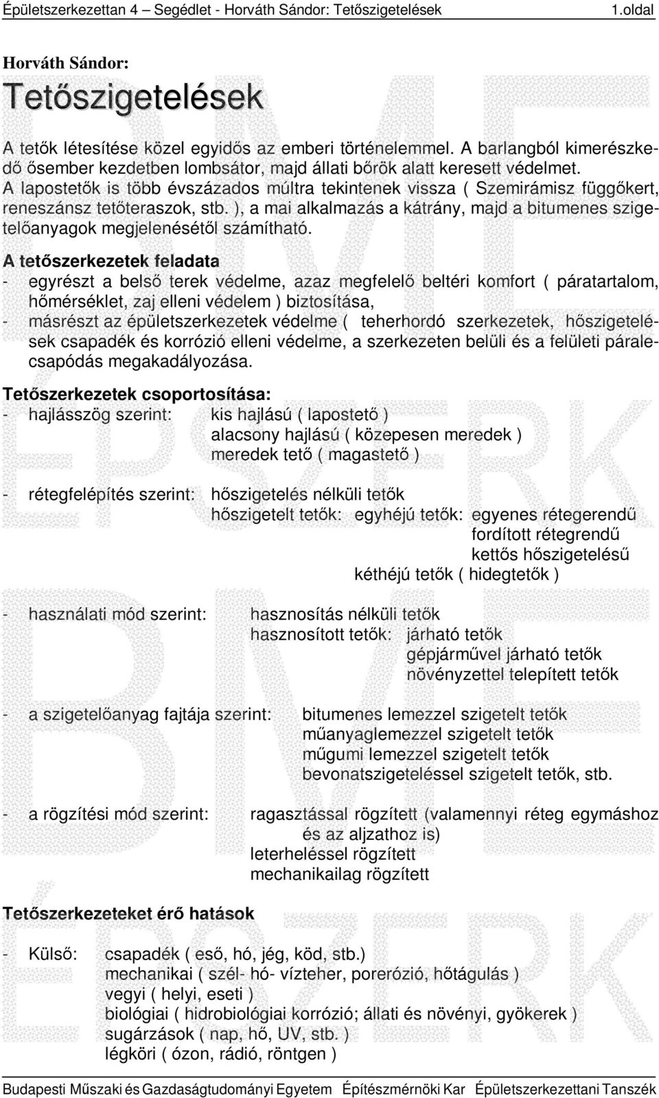 A lapostetők is több évszázados múltra tekintenek vissza ( Szemirámisz függőkert, reneszánsz tetőteraszok, stb.