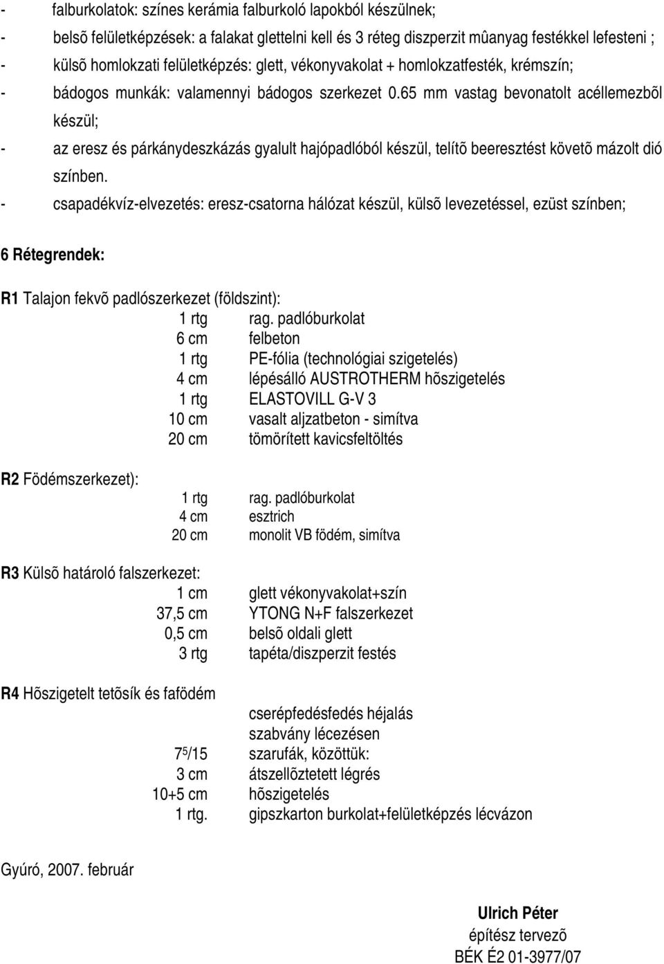 65 mm vastag bevonatolt acéllemezbõl készül; - az eresz és párkánydeszkázás gyalult hajópadlóból készül, telítõ beeresztést követõ mázolt dió színben.