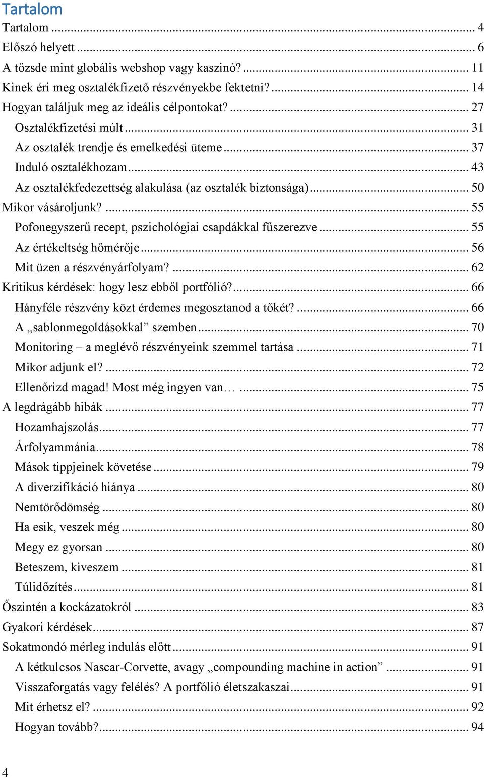 ... 55 Pofonegyszerű recept, pszichológiai csapdákkal fűszerezve... 55 Az értékeltség hőmérője... 56 Mit üzen a részvényárfolyam?... 62 Kritikus kérdések: hogy lesz ebből portfólió?