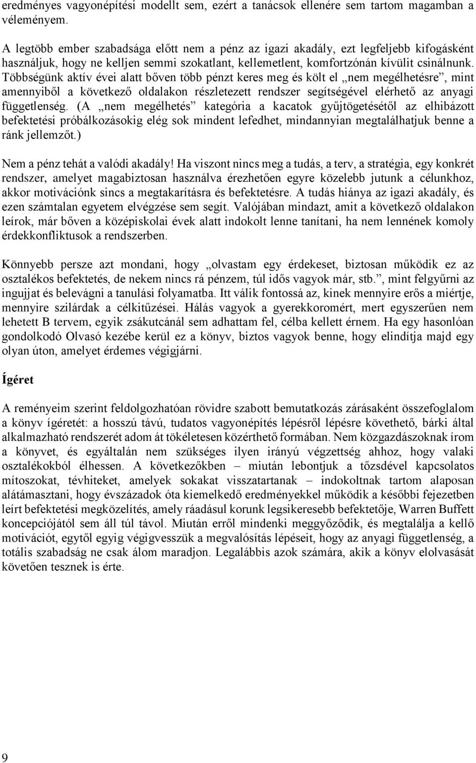 Többségünk aktív évei alatt bőven több pénzt keres meg és költ el nem megélhetésre, mint amennyiből a következő oldalakon részletezett rendszer segítségével elérhető az anyagi függetlenség.