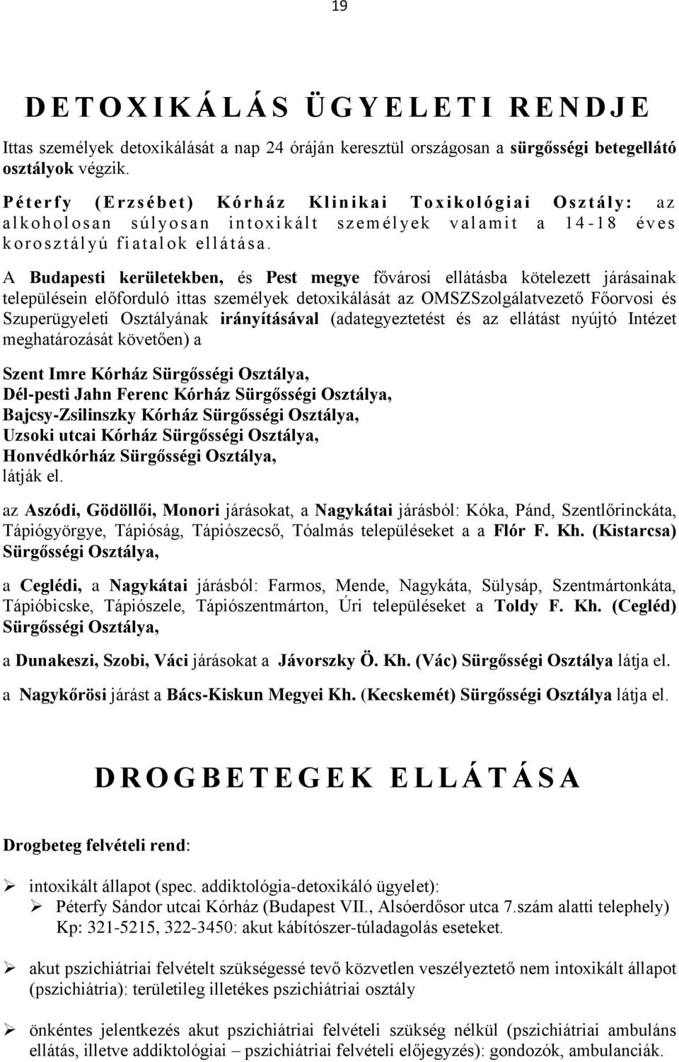 A Budapesti kerületekben, és Pest megye fővárosi ellátásba kötelezett járásainak településein előforduló ittas személyek detoxikálását az OMSZSzolgálatvezető Főorvosi és Szuperügyeleti Osztályának